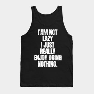 I am Not Lazy I Just Really Enjoy Nothing Tank Top